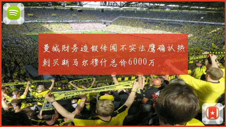 曼城财务造假传闻不实法鹰确认热刺买断马尔穆什总价6000万