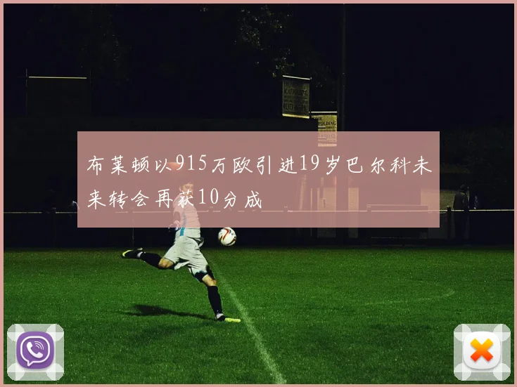 布莱顿以915万欧引进19岁巴尔科未来转会再获10分成